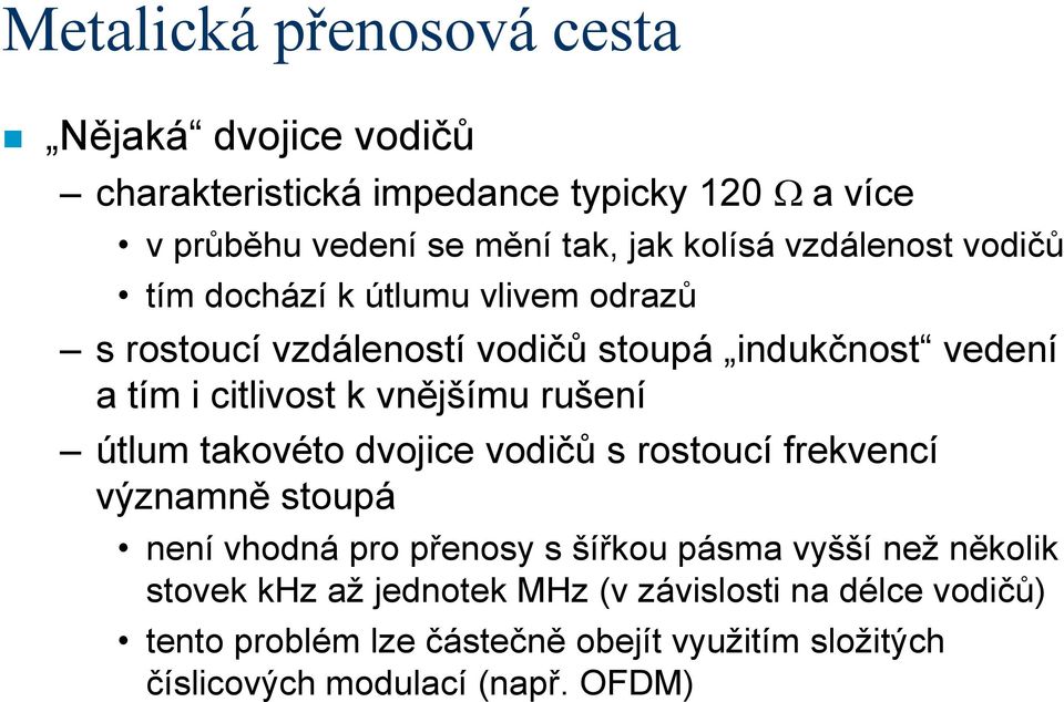 rušení útlum takovéto dvojice vodičů s rostoucí frekvencí významně stoupá není vhodná pro přenosy s šířkou pásma vyšší než několik stovek