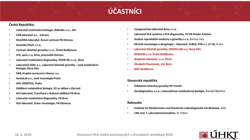 s. AeskuLab a.s., úsek imunologie Praha GHC GENETICS, Praha Oddělení molekulární biologie, ZÚ se sídlem v Ostravě HLA laboratoř, Transfuzní a tkáňové oddělení FN Brno Laboratoř molekulární