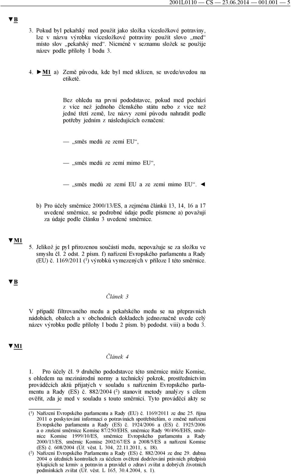 Bez ohledu na první pododstavec, pokud med pochází z více než jednoho členského státu nebo z více než jedné třetí země, lze názvy zemí původu nahradit podle potřeby jedním z následujících označení: