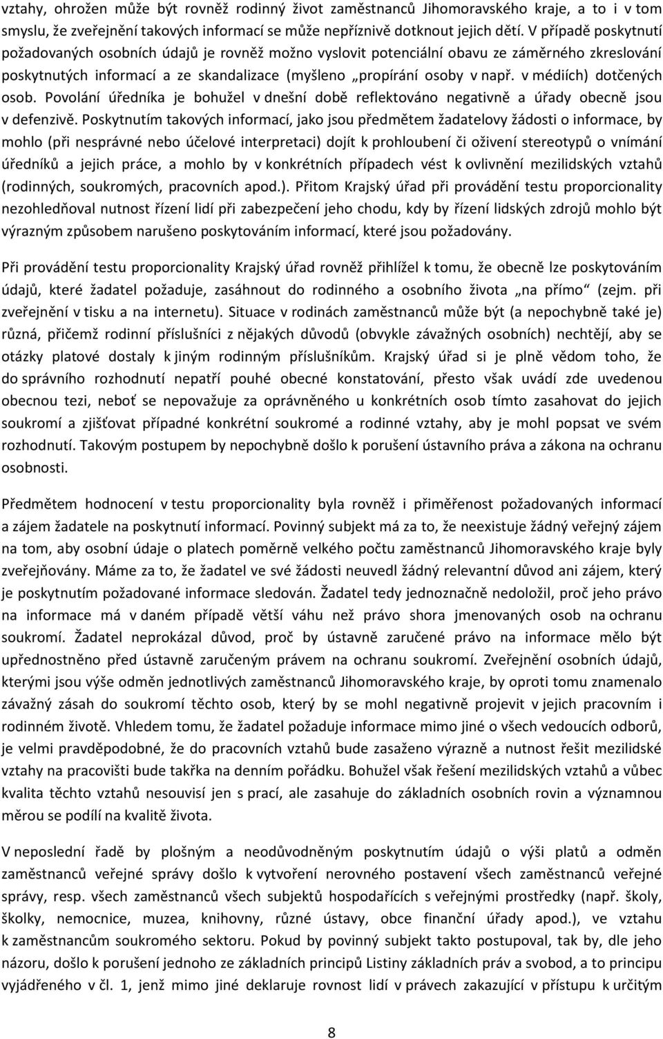 v médiích) dotčených osob. Povolání úředníka je bohužel v dnešní době reflektováno negativně a úřady obecně jsou v defenzivě.