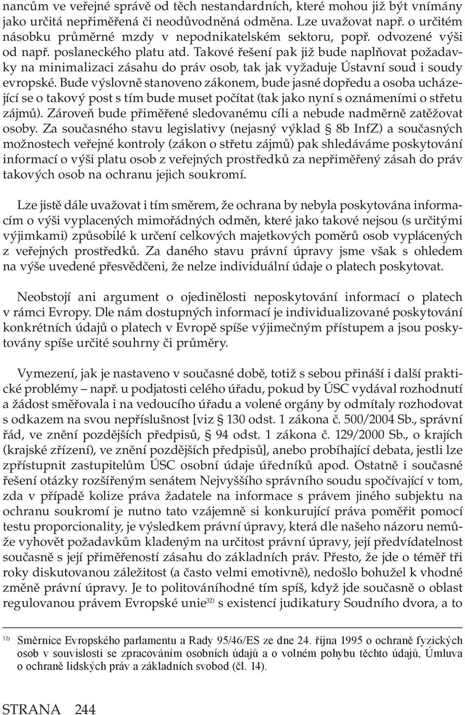 Takové řešení pak již bude naplňovat požadavky na minimalizaci zásahu do práv osob, tak jak vyžaduje Ústavní soud i soudy evropské.