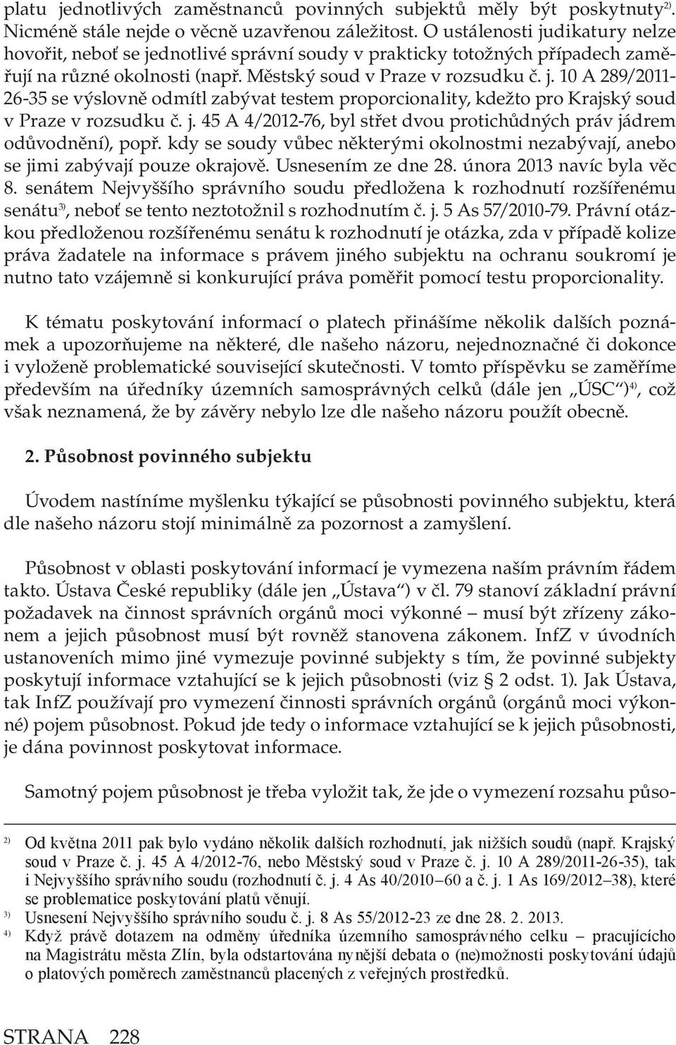 j. 45 A 4/2012-76, byl střet dvou protichůdných práv jádrem odůvodnění), popř. kdy se soudy vůbec některými okolnostmi nezabývají, anebo se jimi zabývají pouze okrajově. Usnesením ze dne 28.