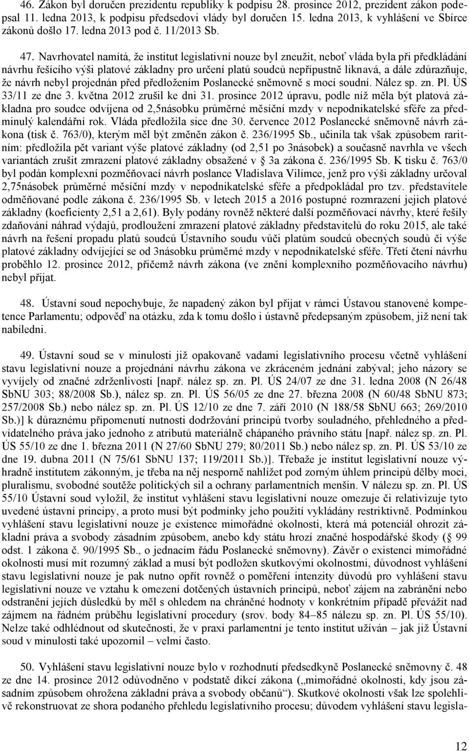 Navrhovatel namítá, že institut legislativní nouze byl zneužit, neboť vláda byla při předkládání návrhu řešícího výši platové základny pro určení platů soudců nepřípustně liknavá, a dále zdůrazňuje,