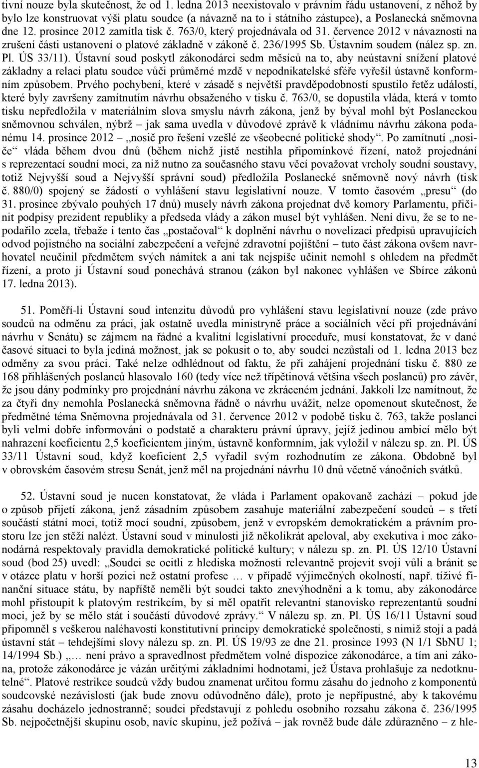 763/0, který projednávala od 31. července 2012 v návaznosti na zrušení části ustanovení o platové základně v zákoně č. 236/1995 Sb. Ústavním soudem (nález sp. zn. Pl. ÚS 33/11).