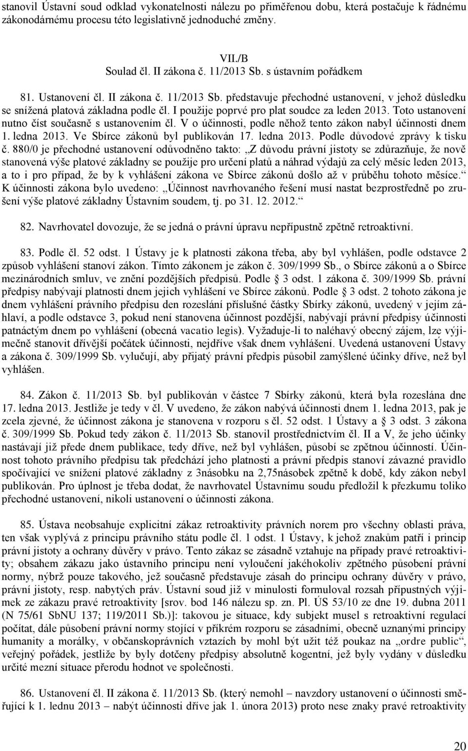 Toto ustanovení nutno číst současně s ustanovením čl. V o účinnosti, podle něhož tento zákon nabyl účinnosti dnem 1. ledna 2013. Ve Sbírce zákonů byl publikován 17. ledna 2013. Podle důvodové zprávy k tisku č.