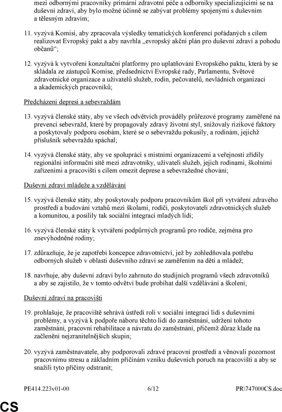 vyzývá k vytvoření konzultační platformy pro uplatňování Evropského paktu, která by se skládala ze zástupců Komise, předsednictví Evropské rady, Parlamentu, Světové zdravotnické organizace a