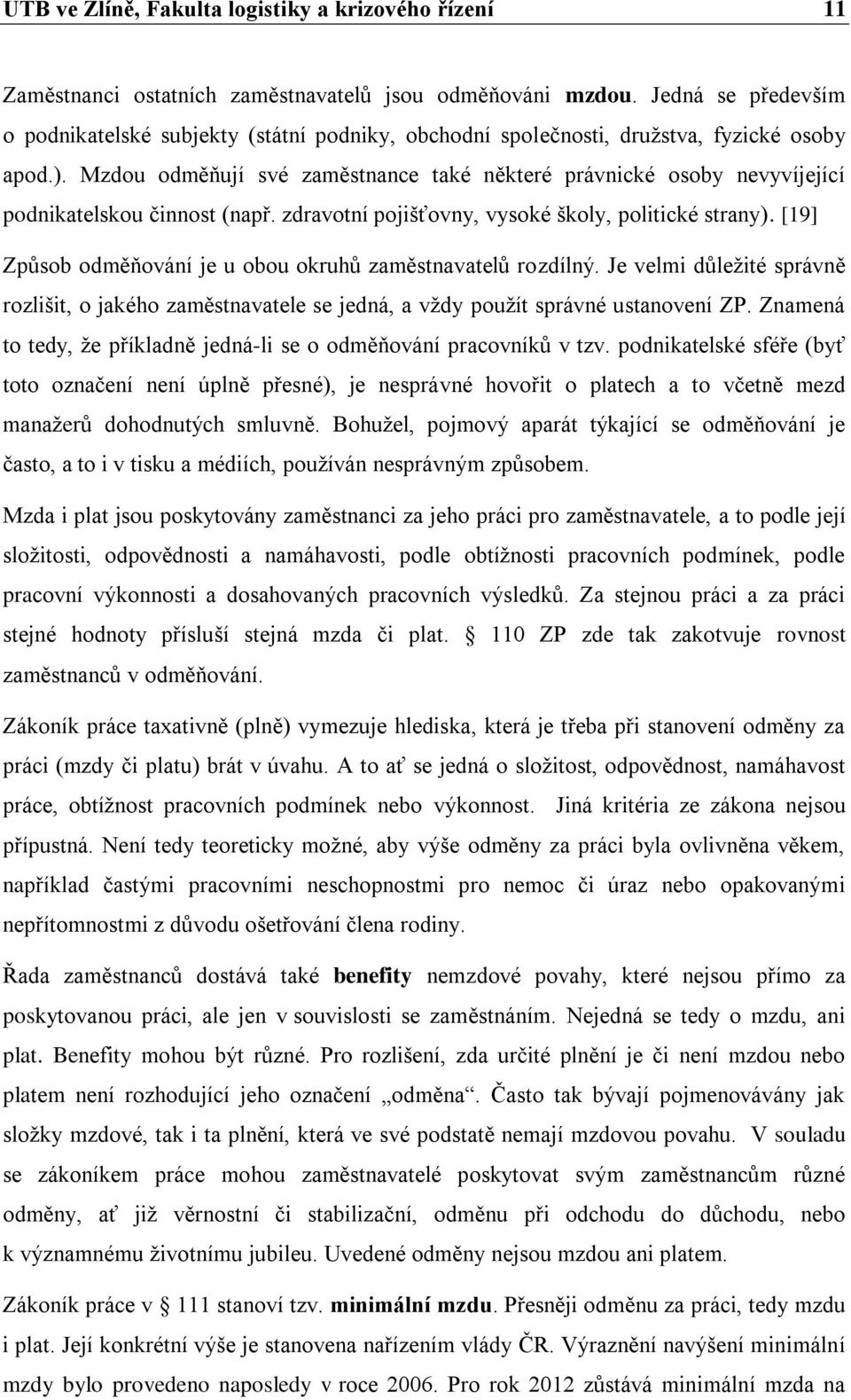 Mzdou odměňují své zaměstnance také některé právnické osoby nevyvíjející podnikatelskou činnost (např. zdravotní pojišťovny, vysoké školy, politické strany).