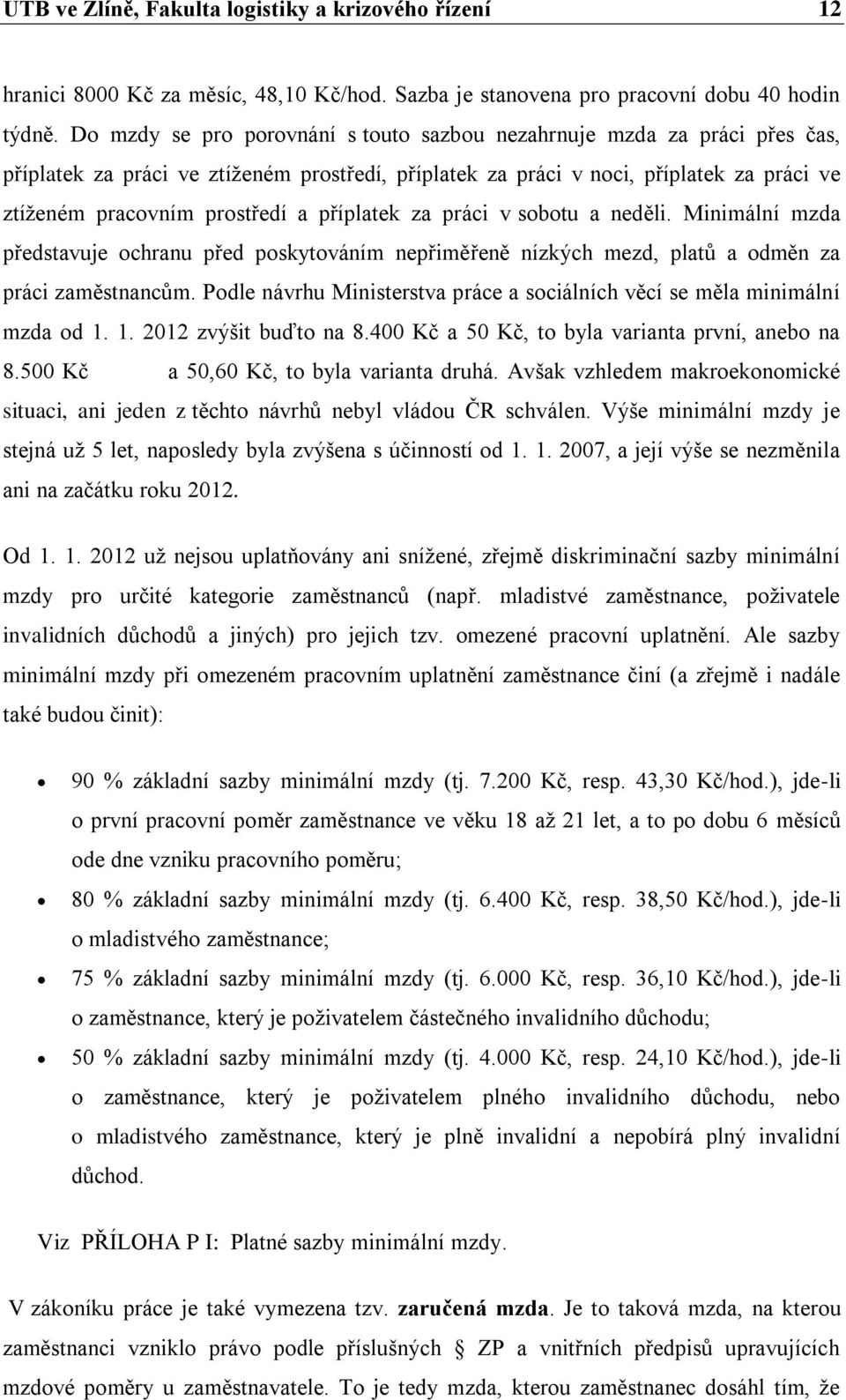 příplatek za práci v sobotu a neděli. Minimální mzda představuje ochranu před poskytováním nepřiměřeně nízkých mezd, platů a odměn za práci zaměstnancům.