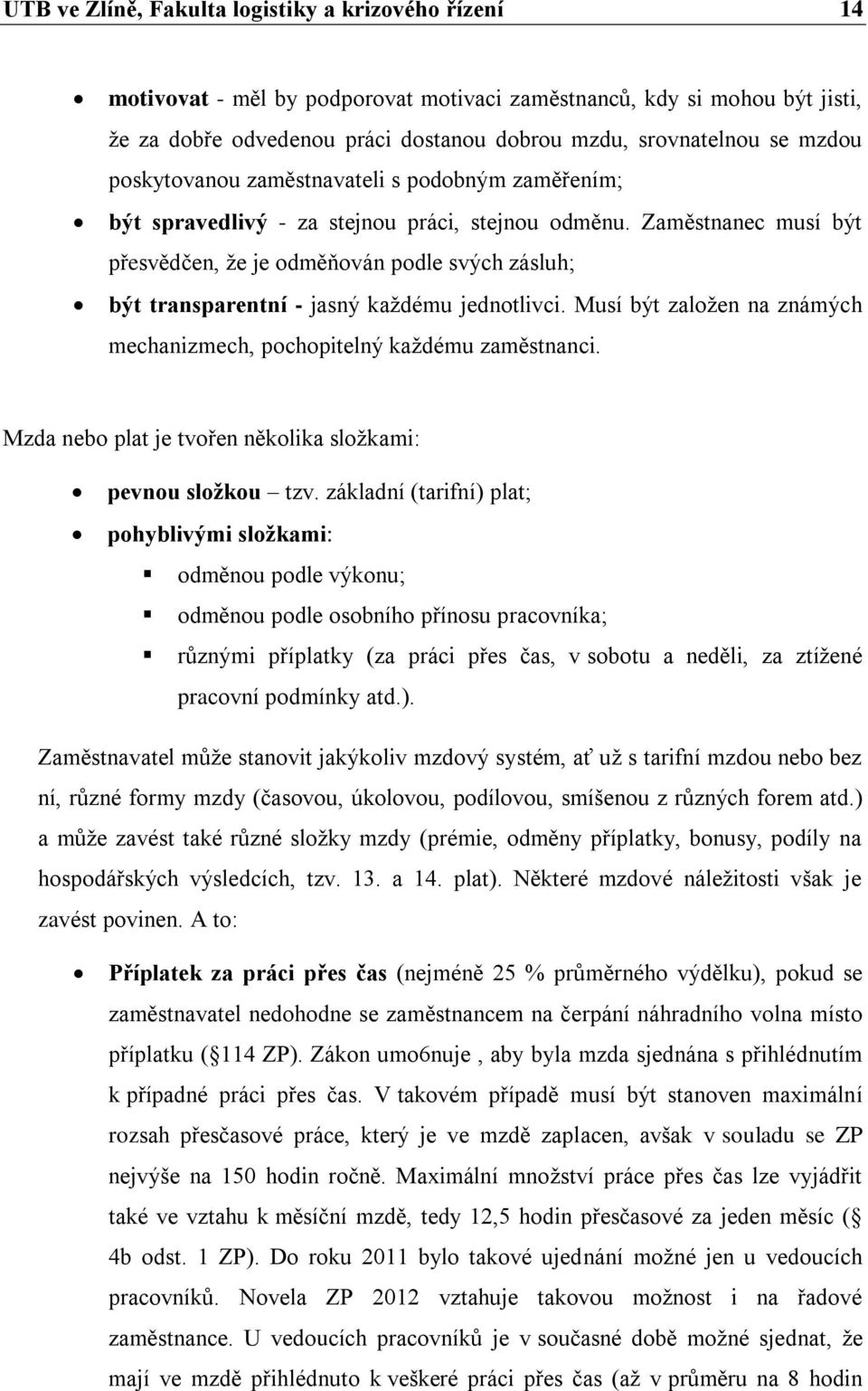 Zaměstnanec musí být přesvědčen, že je odměňován podle svých zásluh; být transparentní - jasný každému jednotlivci. Musí být založen na známých mechanizmech, pochopitelný každému zaměstnanci.