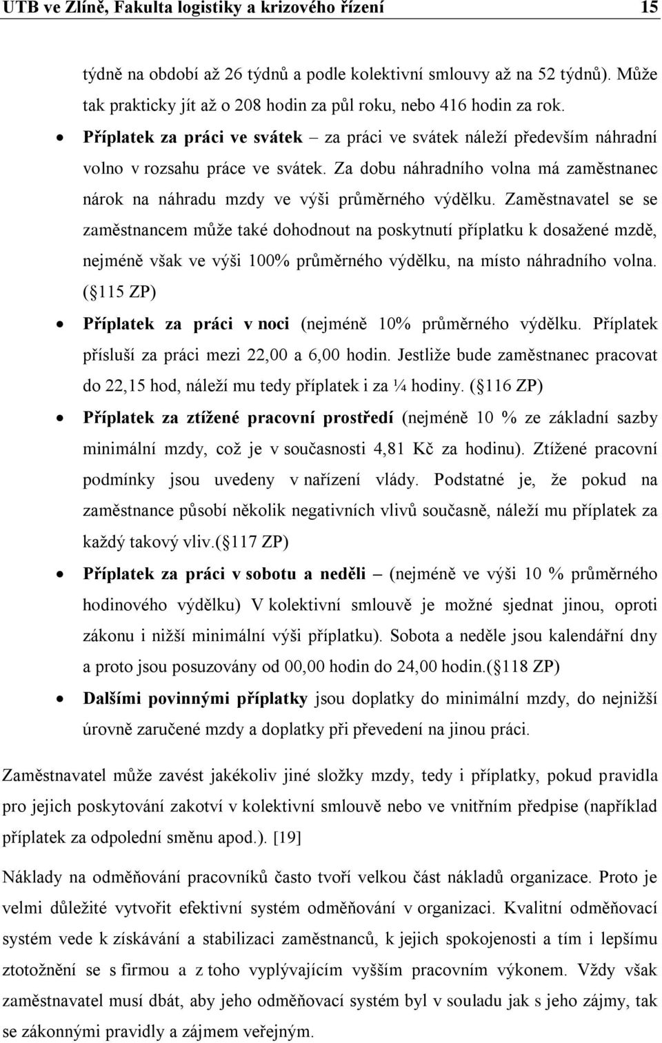 Zaměstnavatel se se zaměstnancem může také dohodnout na poskytnutí příplatku k dosažené mzdě, nejméně však ve výši 1% průměrného výdělku, na místo náhradního volna.