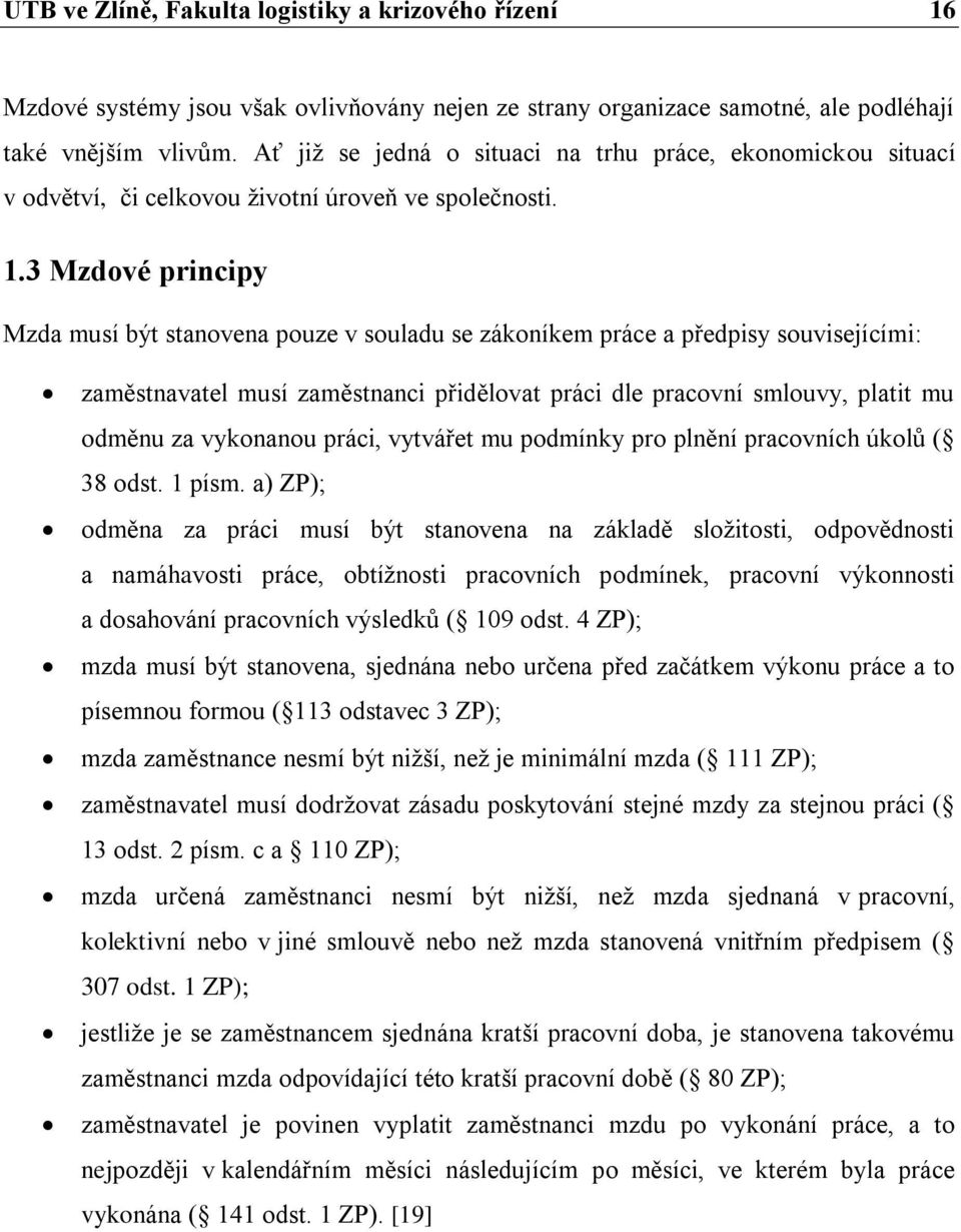 3 Mzdové principy Mzda musí být stanovena pouze v souladu se zákoníkem práce a předpisy souvisejícími: zaměstnavatel musí zaměstnanci přidělovat práci dle pracovní smlouvy, platit mu odměnu za