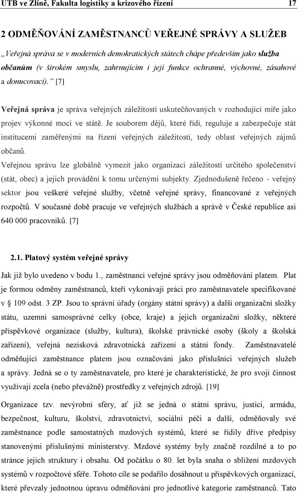 [7] Veřejná správa je správa veřejných záležitostí uskutečňovaných v rozhodující míře jako projev výkonné moci ve státě.