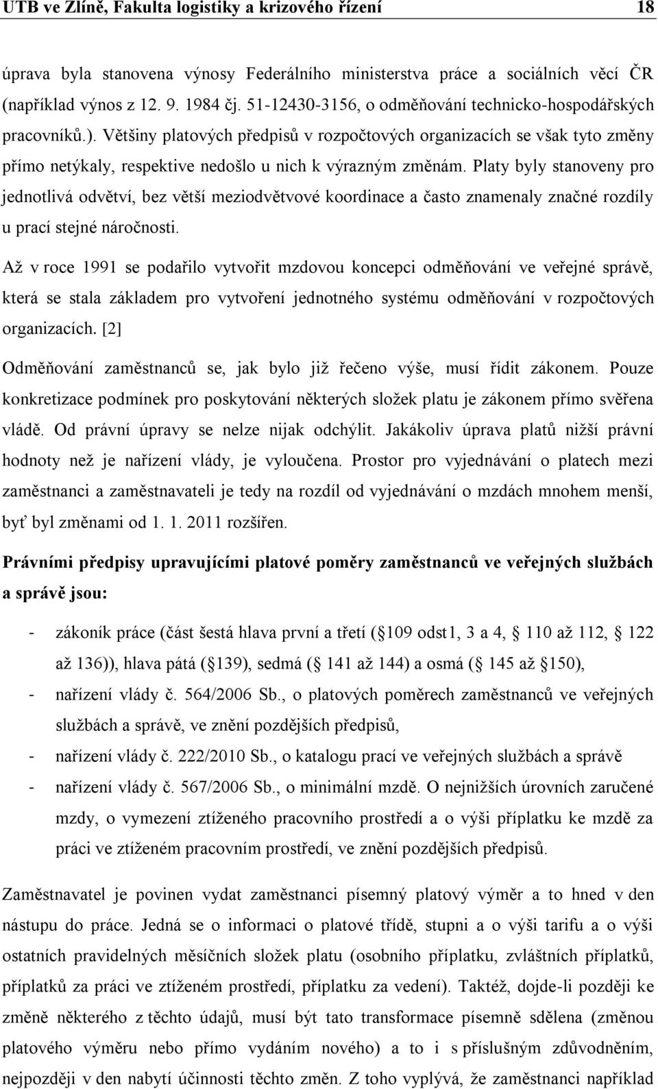 Platy byly stanoveny pro jednotlivá odvětví, bez větší meziodvětvové koordinace a často znamenaly značné rozdíly u prací stejné náročnosti.