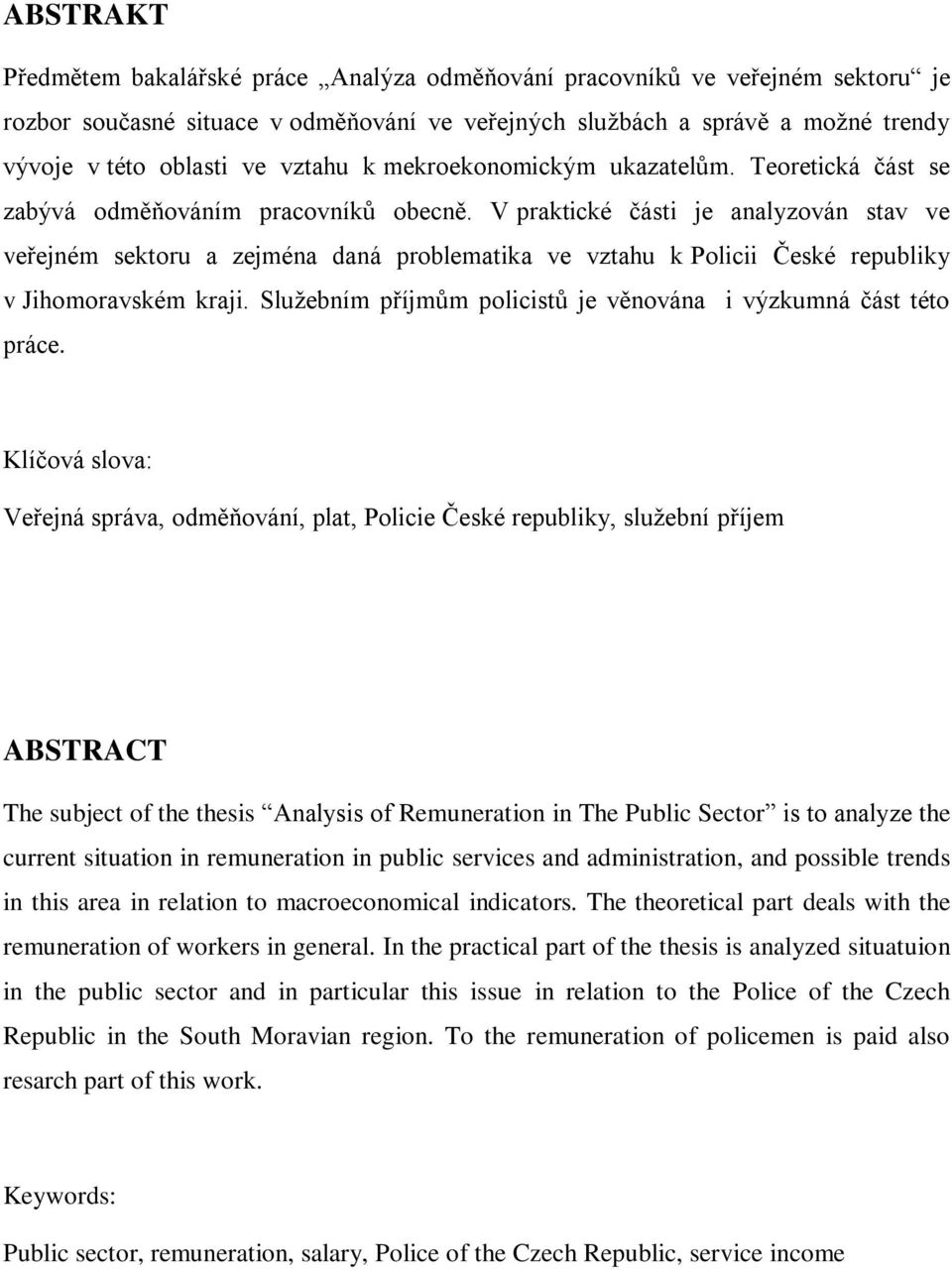 V praktické části je analyzován stav ve veřejném sektoru a zejména daná problematika ve vztahu k Policii České republiky v Jihomoravském kraji.