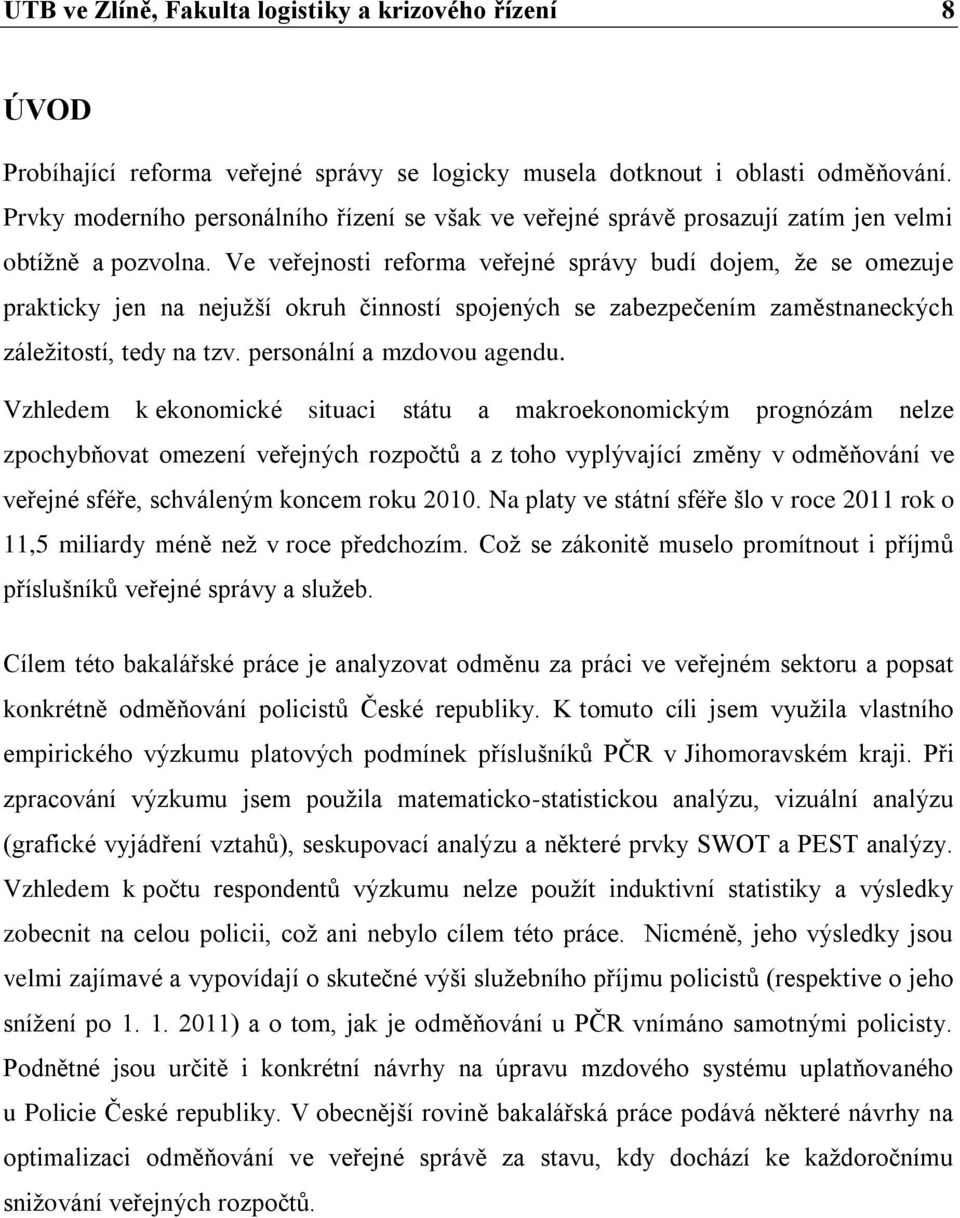 Ve veřejnosti reforma veřejné správy budí dojem, že se omezuje prakticky jen na nejužší okruh činností spojených se zabezpečením zaměstnaneckých záležitostí, tedy na tzv. personální a mzdovou agendu.