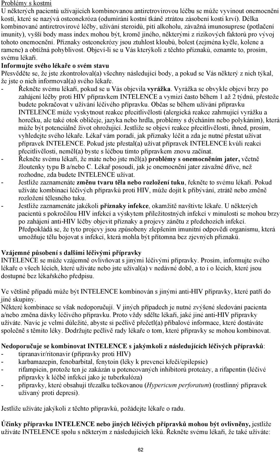 Délka kombinované antiretrovirové léčby, užívání steroidů, pití alkoholu, závažná imunosuprese (potlačení imunity), vyšší body mass index mohou být, kromě jiného, některými z rizikových faktorů pro