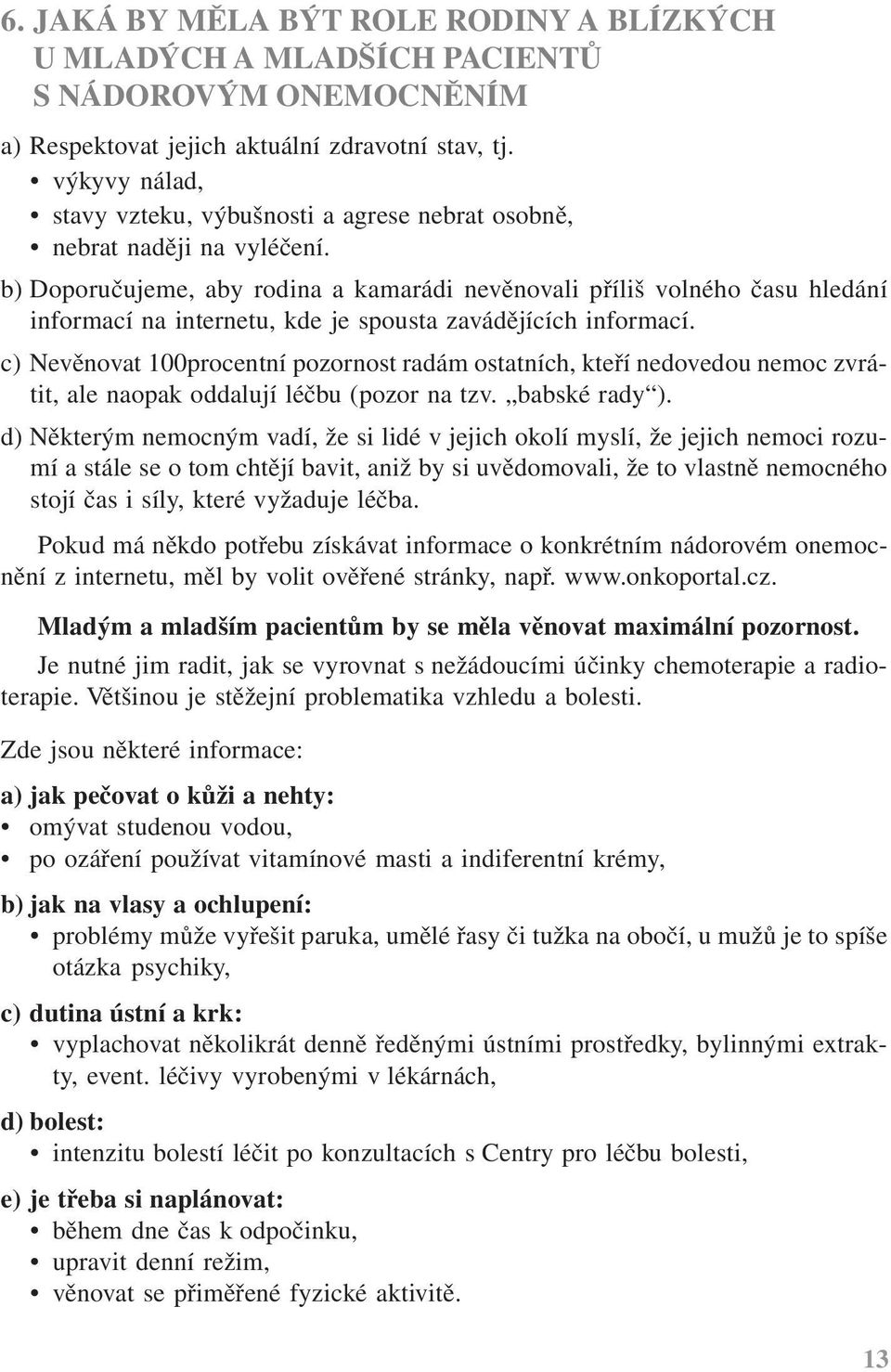 b) Doporučujeme, aby rodina a kamarádi nevěnovali příliš volného času hledání informací na internetu, kde je spousta zavádějících informací.