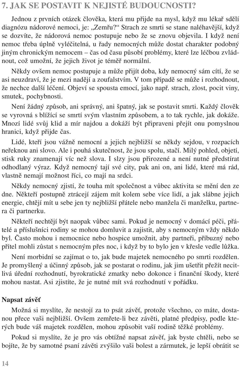 I když není nemoc třeba úplně vyléčitelná, u řady nemocných může dostat charakter podobný jiným chronickým nemocem čas od času působí problémy, které lze léčbou zvládnout, což umožní, že jejich život