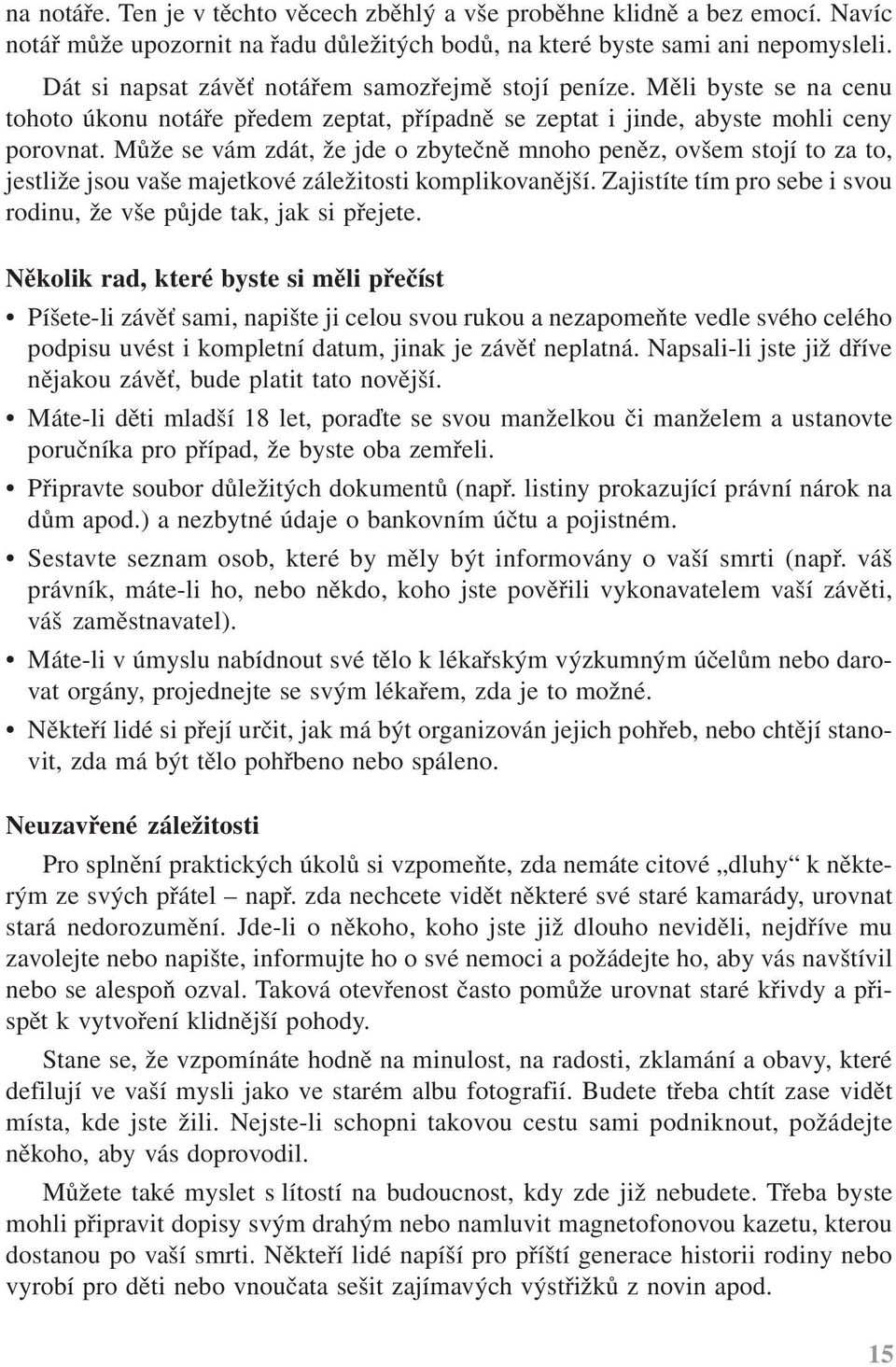 Může se vám zdát, že jde o zbytečně mnoho peněz, ovšem stojí to za to, jestliže jsou vaše majetkové záležitosti komplikovanější. Zajistíte tím pro sebe i svou rodinu, že vše půjde tak, jak si přejete.