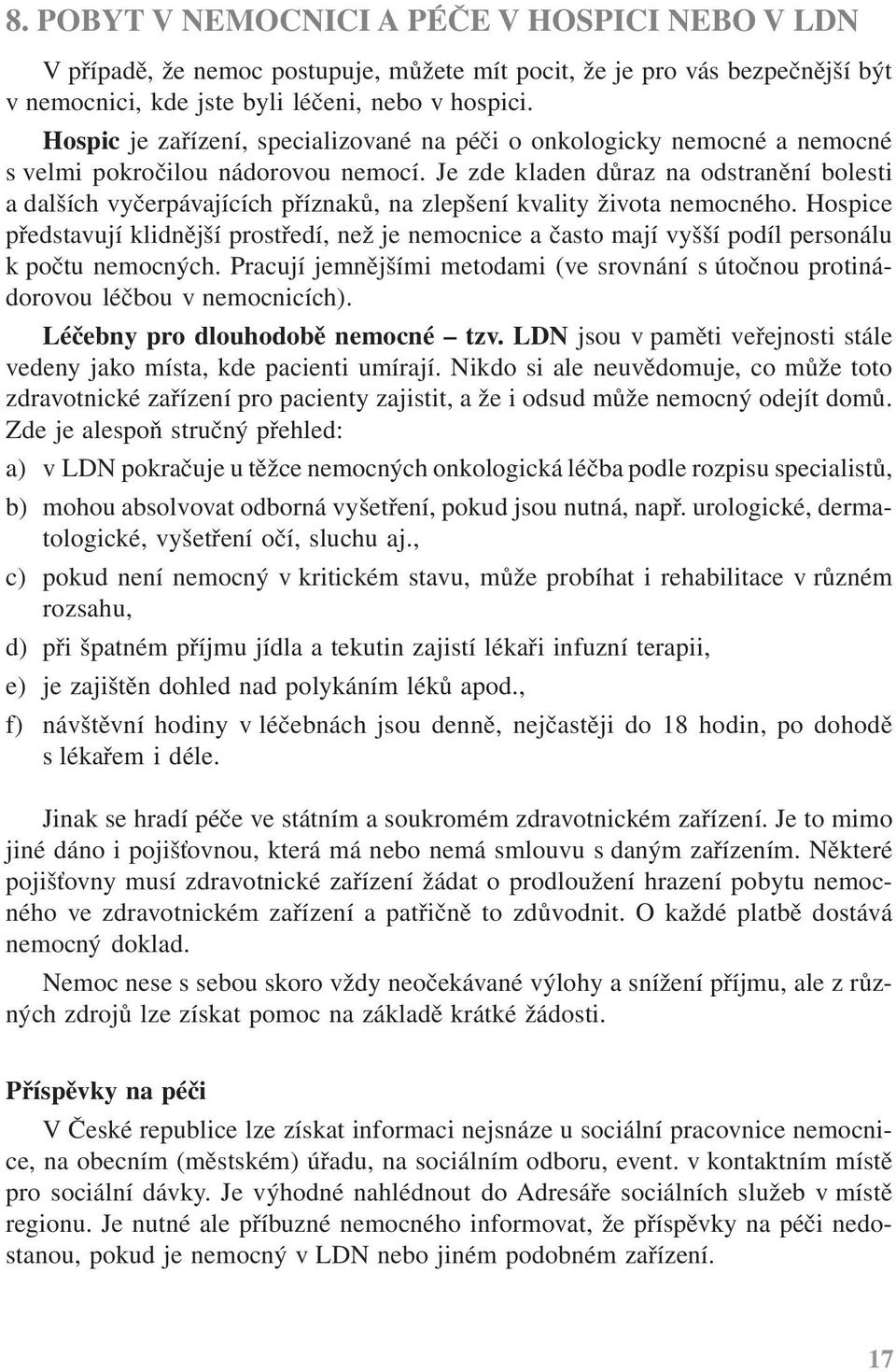 Je zde kladen důraz na odstranění bolesti a dalších vyčerpávajících příznaků, na zlepšení kvality života nemocného.