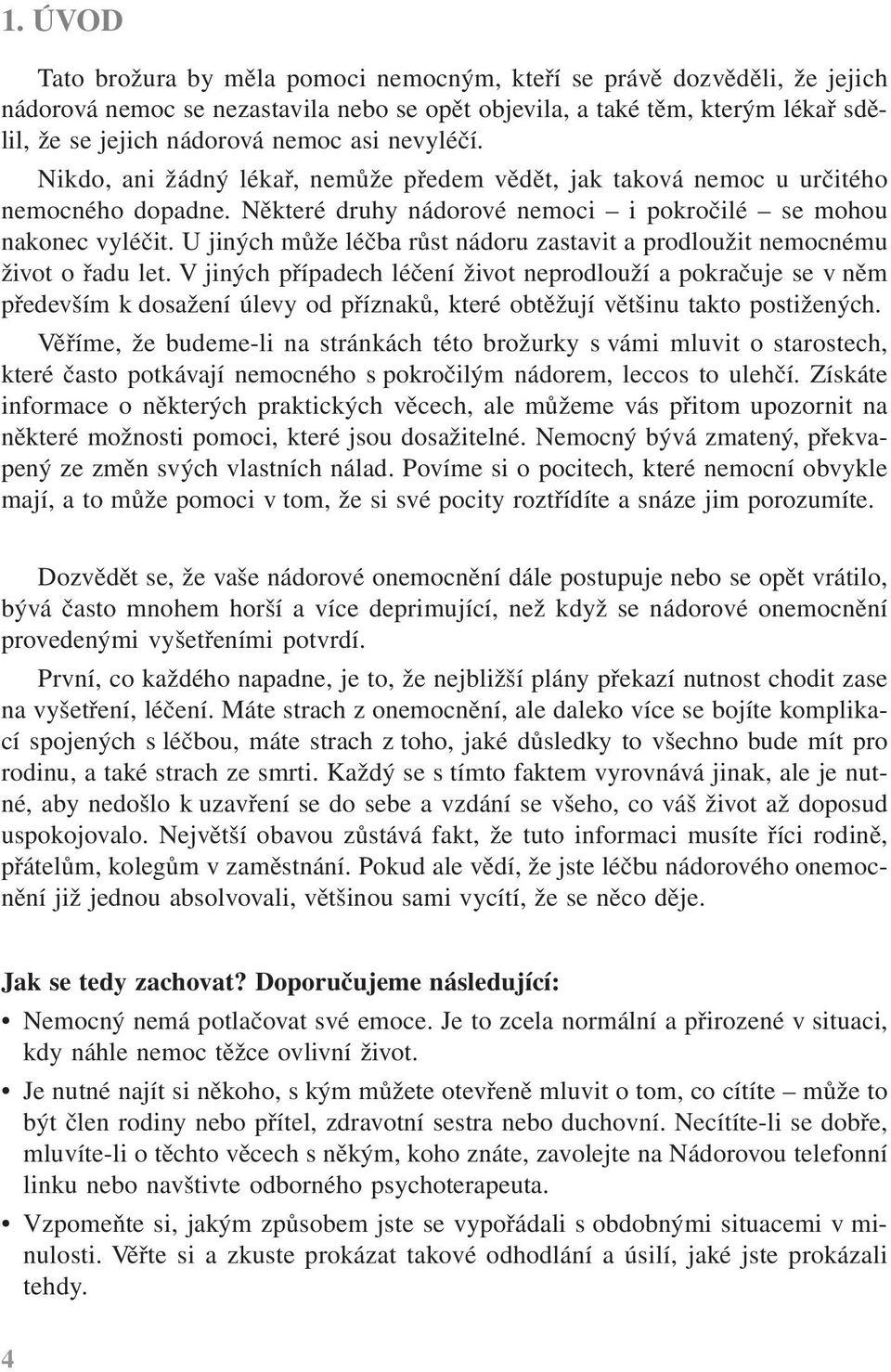 U jiných může léčba růst nádoru zastavit a prodloužit nemocnému život o řadu let.