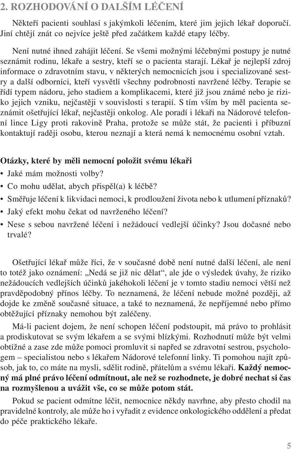 Lékař je nejlepší zdroj informace o zdravotním stavu, v některých nemocnicích jsou i specializované sestry a další odborníci, kteří vysvětlí všechny podrobnosti navržené léčby.