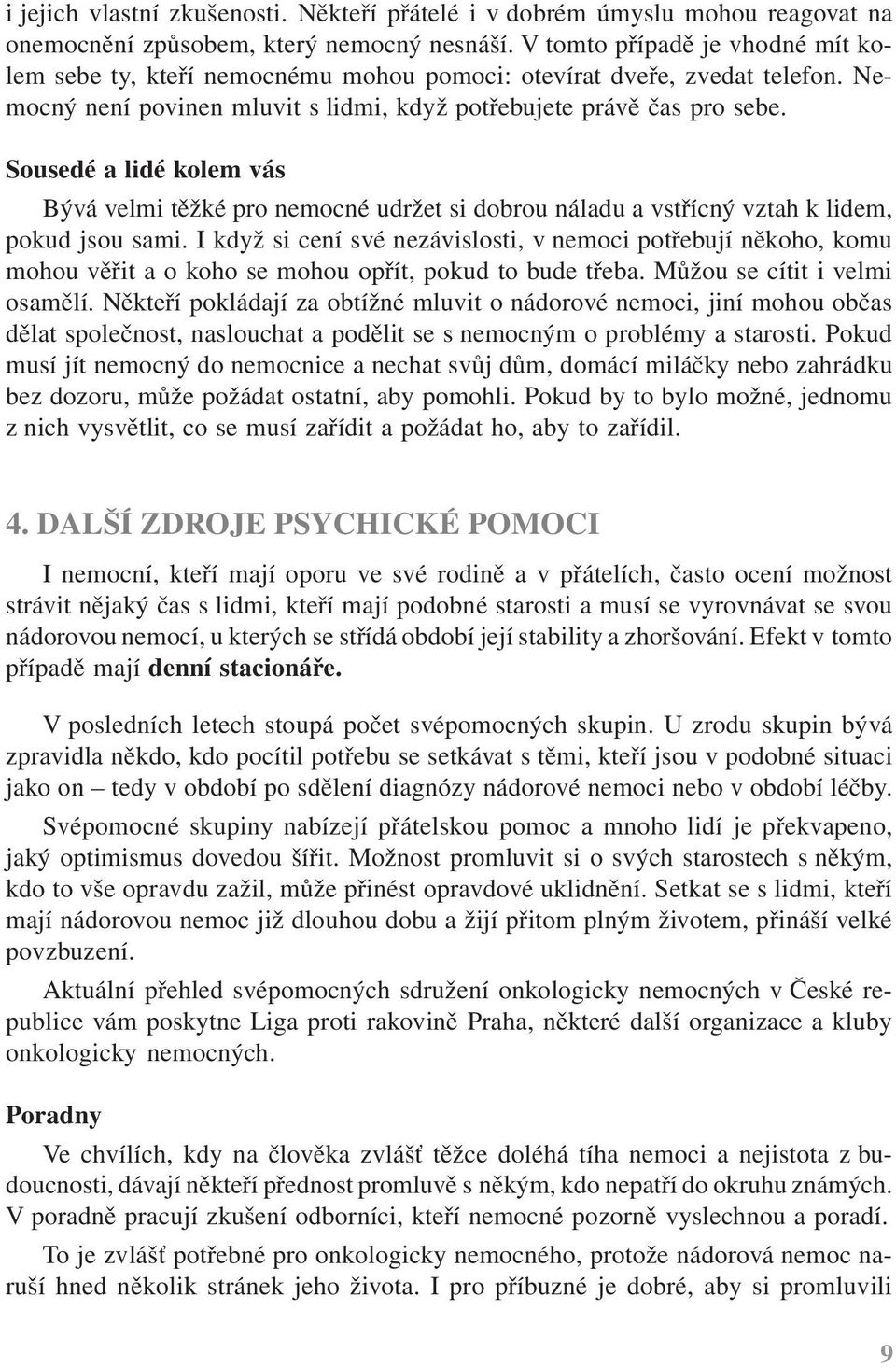 Sousedé a lidé kolem vás Bývá velmi těžké pro nemocné udržet si dobrou náladu a vstřícný vztah k lidem, pokud jsou sami.