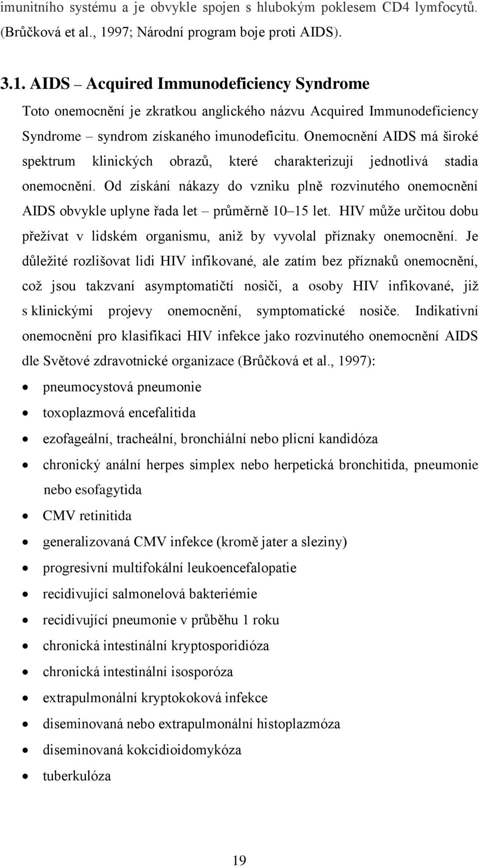 Onemocnění AIDS má široké spektrum klinických obrazů, které charakterizují jednotlivá stadia onemocnění.
