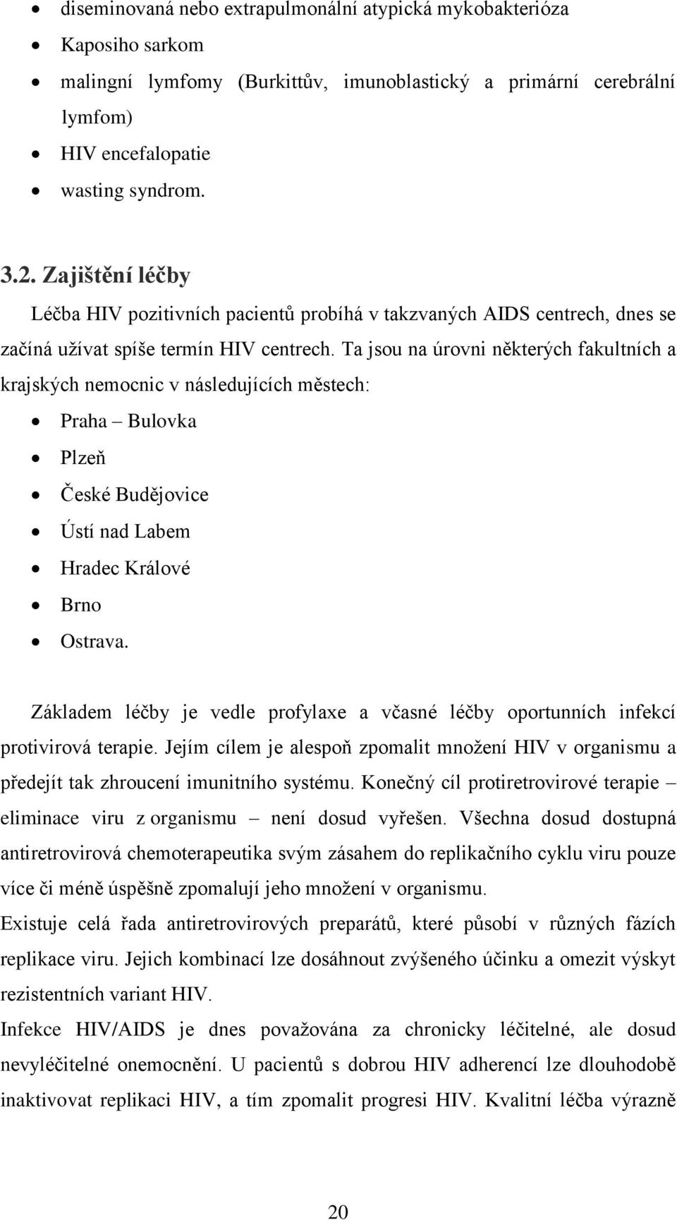 Ta jsou na úrovni některých fakultních a krajských nemocnic v následujících městech: Praha Bulovka Plzeň České Budějovice Ústí nad Labem Hradec Králové Brno Ostrava.