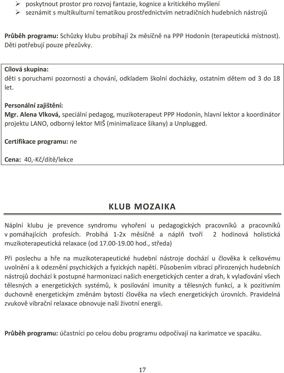 Personální zajištění: Mgr. Alena Vlková, speciální pedagog, muzikoterapeut PPP Hodonín, hlavní lektor a koordinátor projektu LANO, odborný lektor MIŠ (minimalizace šikany) a Unplugged.