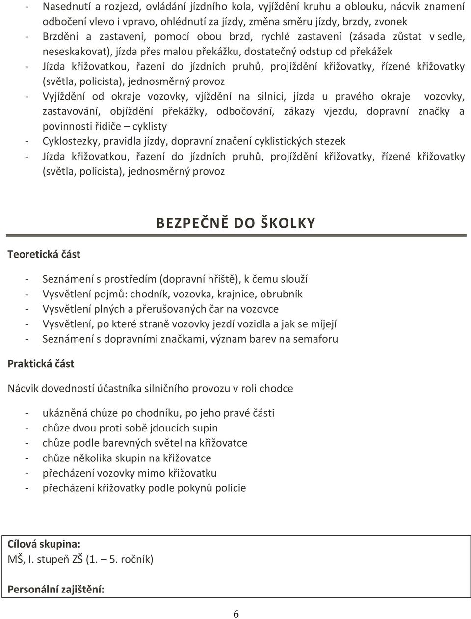 řízené křižovatky (světla, policista), jednosměrný provoz - Vyjíždění od okraje vozovky, vjíždění na silnici, jízda u pravého okraje vozovky, zastavování, objíždění překážky, odbočování, zákazy