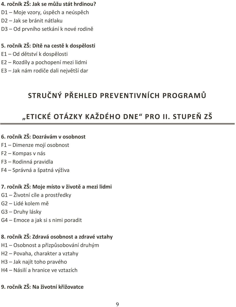 PRO II. STUPEŇ ZŠ 6. ročník ZŠ: Dozrávám v osobnost F1 Dimenze mojí osobnost F2 Kompas v nás F3 Rodinná pravidla F4 Správná a špatná výživa 7.