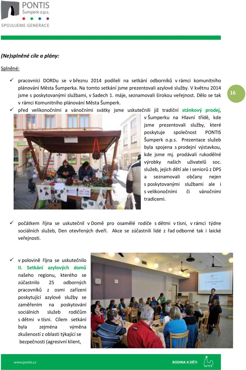 před velikonočními a vánočními svátky jsme uskutečnili již tradiční stánkový prodej, v Šumperku na Hlavní třídě, kde jsme prezentovali služby, které poskytuje společnost PONTIS Šumperk o.p.s. Prezentace služeb byla spojena s prodejní výstavkou, kde jsme mj.