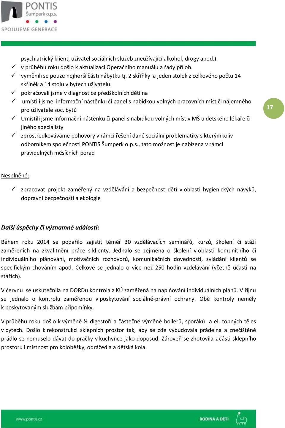 pokračovali jsme v diagnostice předškolních dětí na umístili jsme informační nástěnku či panel s nabídkou volných pracovních míst či nájemného pro uživatele soc.