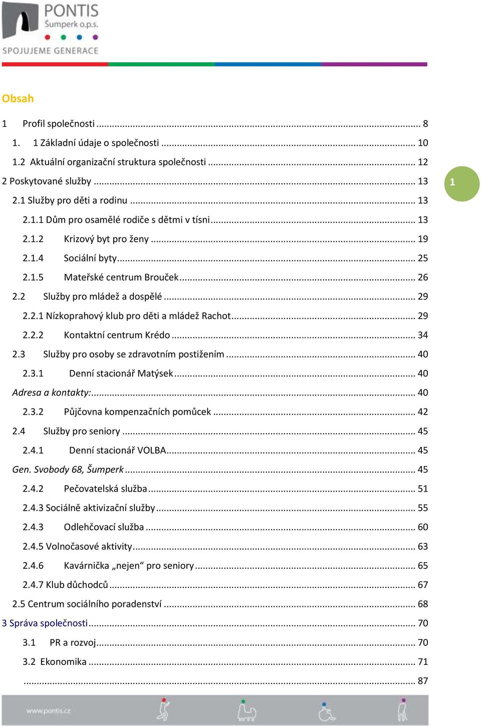 .. 34 2.3 Služby pro osoby se zdravotním postižením... 40 2.3.1 Denní stacionář Matýsek... 40 Adresa a kontakty:... 40 2.3.2 Půjčovna kompenzačních pomůcek... 42 2.4 Služby pro seniory... 45 2.4.1 Denní stacionář VOLBA.
