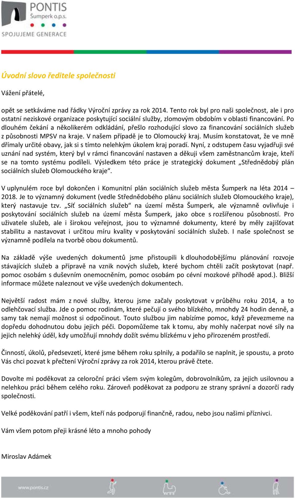 Po dlouhém čekání a několikerém odkládání, přešlo rozhodující slovo za financování sociálních služeb z působnosti MPSV na kraje. V našem případě je to Olomoucký kraj.