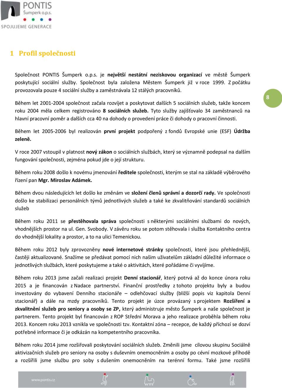 Během let 2001-2004 společnost začala rozvíjet a poskytovat dalších 5 sociálních služeb, takže koncem roku 2004 měla celkem registrováno 8 sociálních služeb.