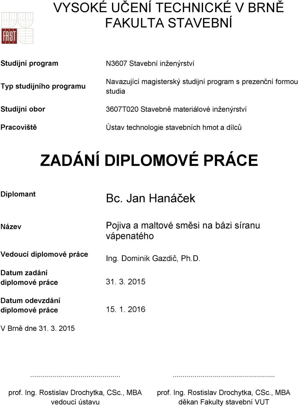 Jan Hanáček Název Pojiva a maltové směsi na bázi síranu vápenatého Vedoucí diplomové práce Datum zadání diplomové práce 31. 3. 2015 Datum odevzdání diplomové práce 15