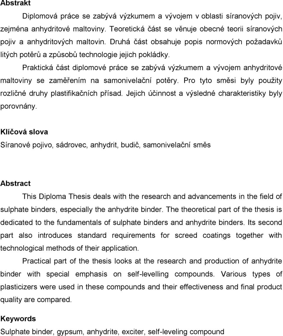 Praktická část diplomové práce se zabývá výzkumem a vývojem anhydritové maltoviny se zaměřením na samonivelační potěry. Pro tyto směsi byly použity rozličné druhy plastifikačních přísad.