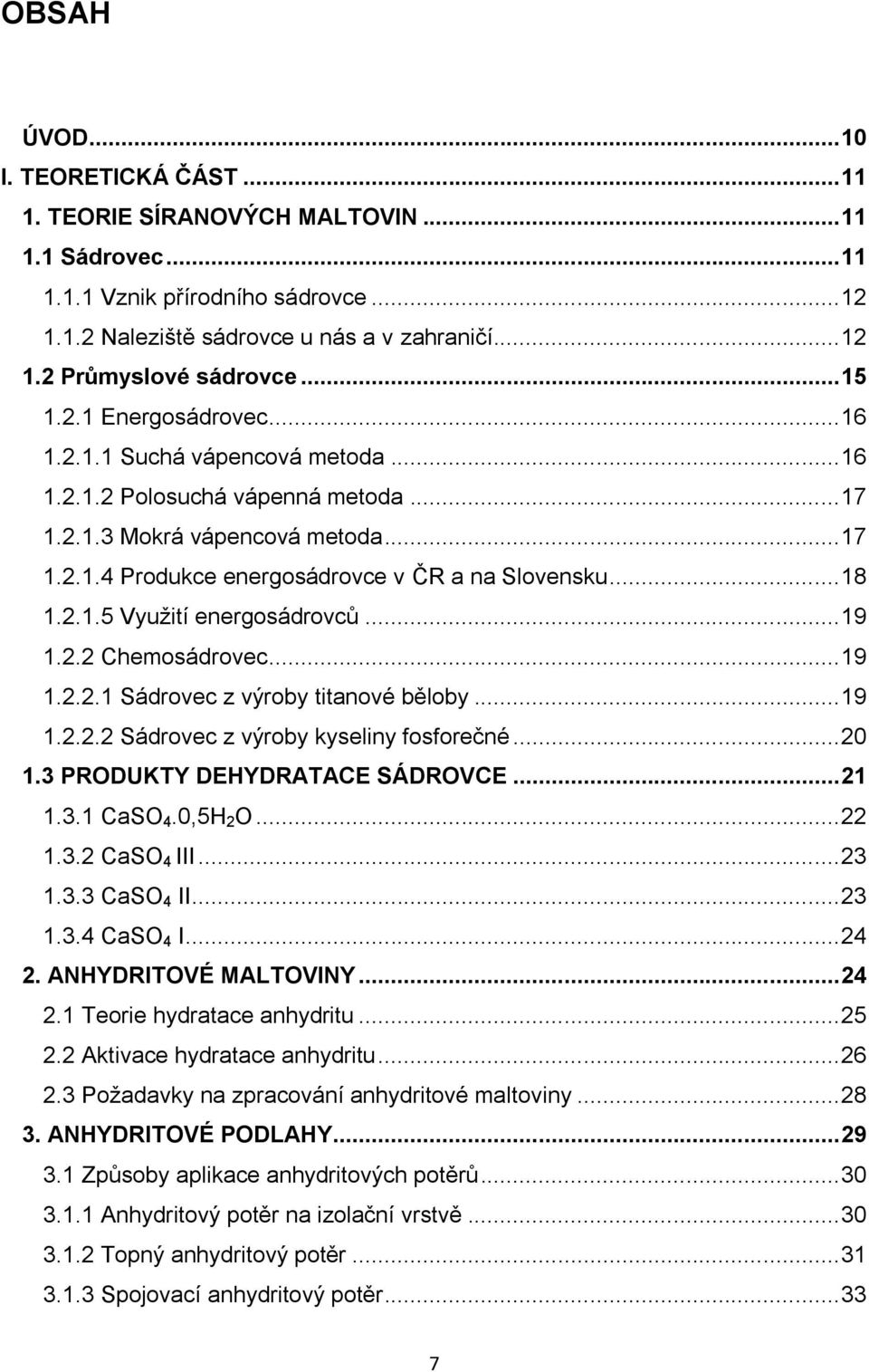 .. 18 1.2.1.5 Využití energosádrovců... 19 1.2.2 Chemosádrovec... 19 1.2.2.1 Sádrovec z výroby titanové běloby... 19 1.2.2.2 Sádrovec z výroby kyseliny fosforečné... 20 1.