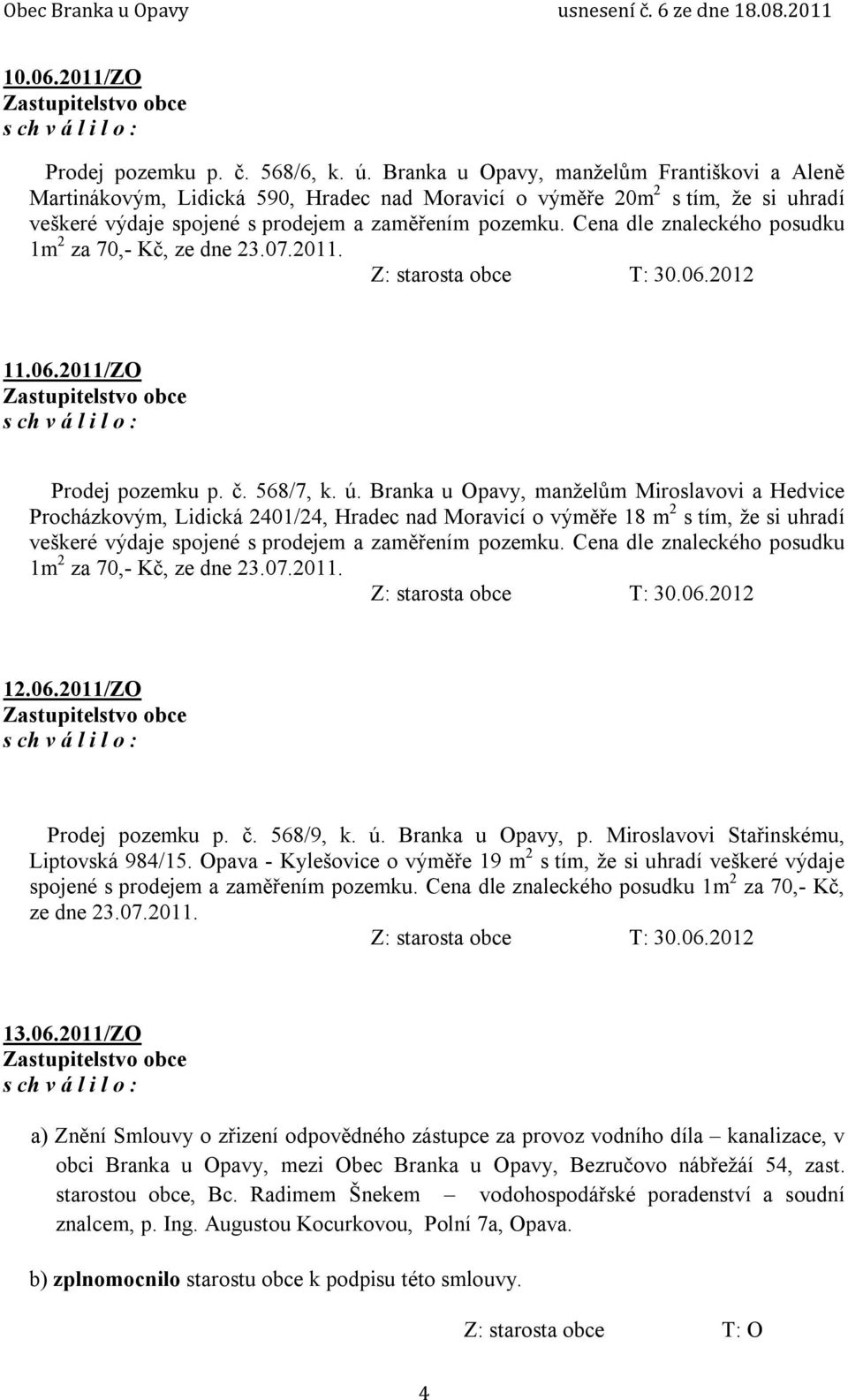 Cena dle znaleckého posudku 1m 2 za 70,- Kč, ze dne 23.07.2011. 11.06.2011/ZO Prodej pozemku p. č. 568/7, k. ú.