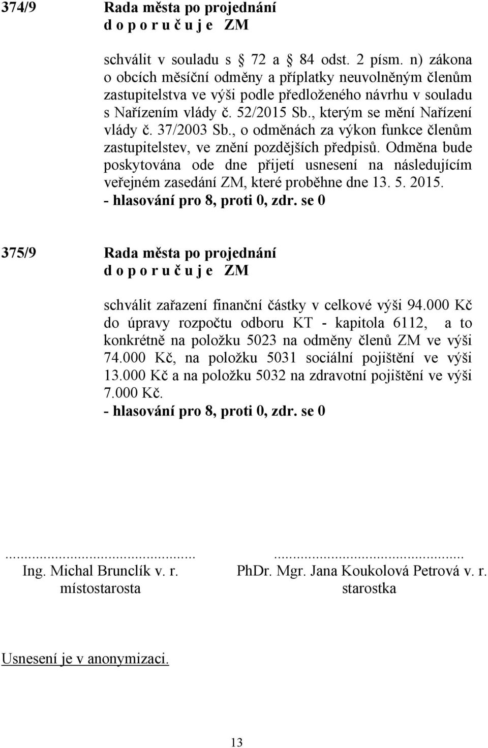 37/2003 Sb., o odměnách za výkon funkce členům zastupitelstev, ve znění pozdějších předpisů.