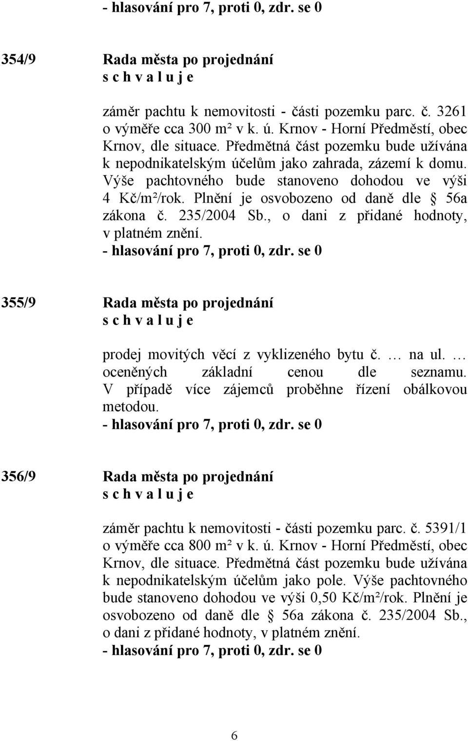 235/2004 Sb., o dani z přidané hodnoty, v platném znění. 355/9 Rada města po projednání prodej movitých věcí z vyklizeného bytu č. na ul. oceněných základní cenou dle seznamu.
