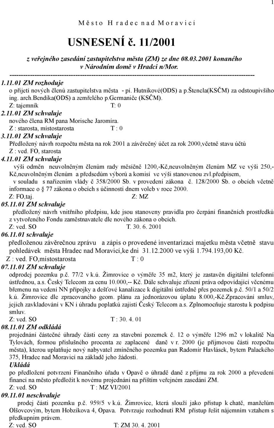štencla(ksčm) za odstoupivšího ing. arch.bendíka(ods) a zemřelého p.germaniče (KSČM). Z: tajemník T: 0 2.11.01 ZM schvaluje nového člena RM pana Morische Jaromíra. Z : starosta, místostarosta T : 0 3.