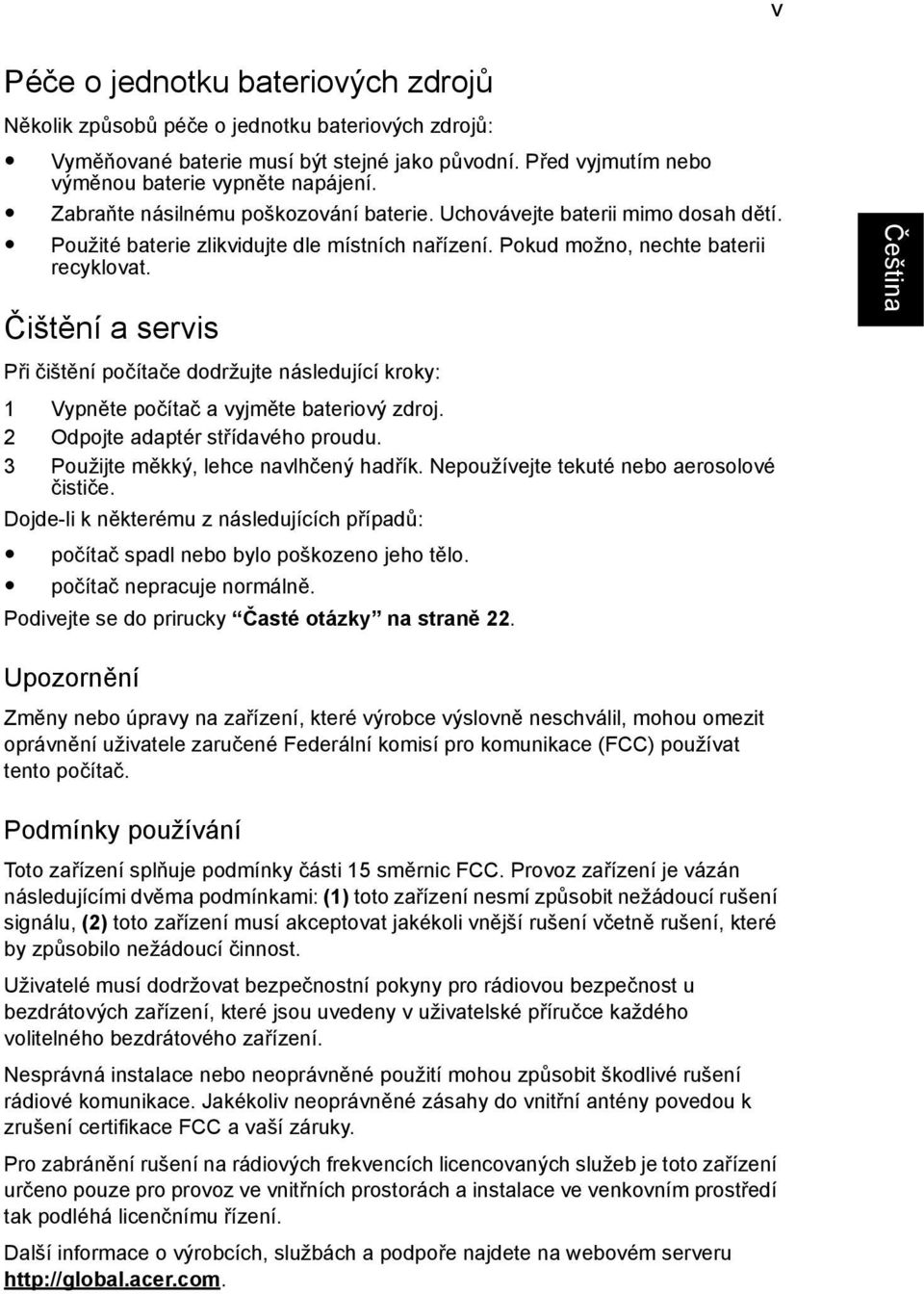 Čištění a servis Při čištění počítače dodržujte následující kroky: 1 Vypněte počítač a vyjměte bateriový zdroj. 2 Odpojte adaptér střídavého proudu. 3 Použijte měkký, lehce navlhčený hadřík.