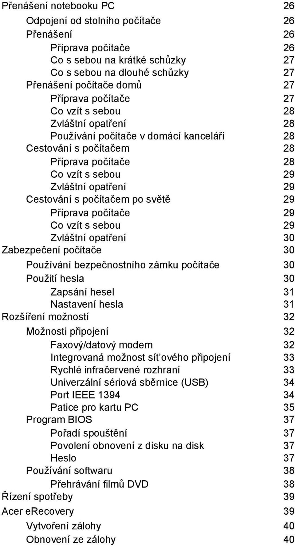 počítačem po světě 29 Příprava počítače 29 Co vzít s sebou 29 Zvláštní opatření 30 Zabezpečení počítače 30 Používání bezpečnostního zámku počítače 30 Použití hesla 30 Zapsání hesel 31 Nastavení hesla