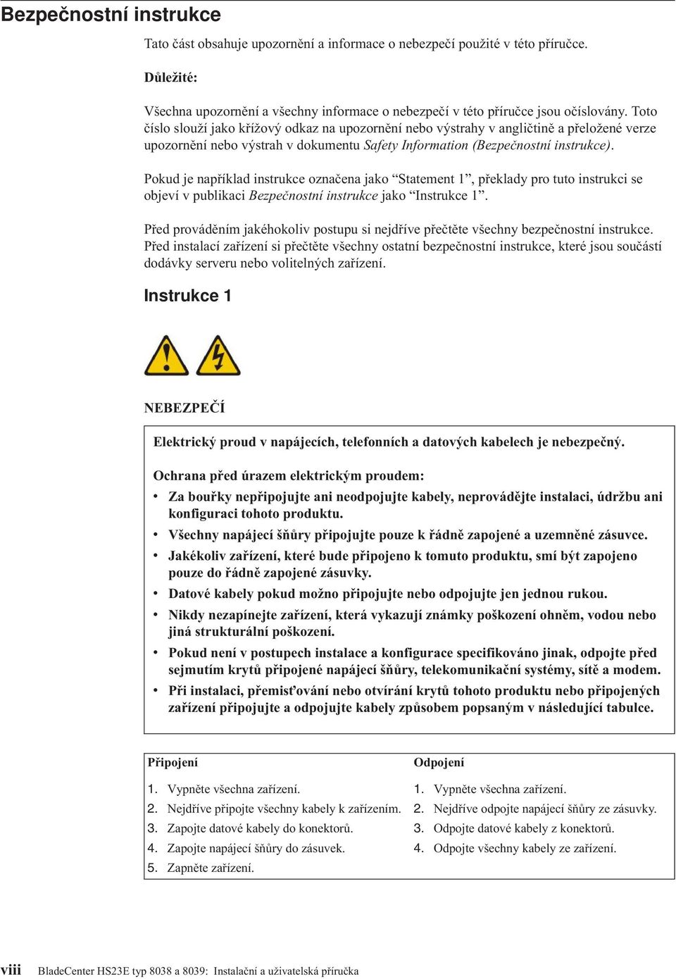 Pokud je například instrukce označena jako Statement 1, překlady pro tuto instrukci se objeí publikaci Bezpečnostní instrukce jako Instrukce 1.