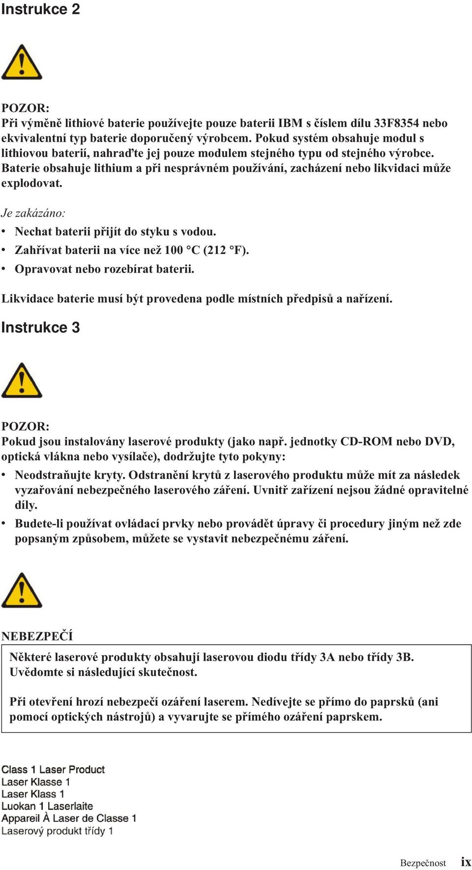 Je zakázáno: Nechat baterii přijít do styku s odou. Zahříat baterii na íce než 100 C (212 F). Opraoat nebo rozebírat baterii. Likidace baterie musí být proedena podle místních předpisů a nařízení.