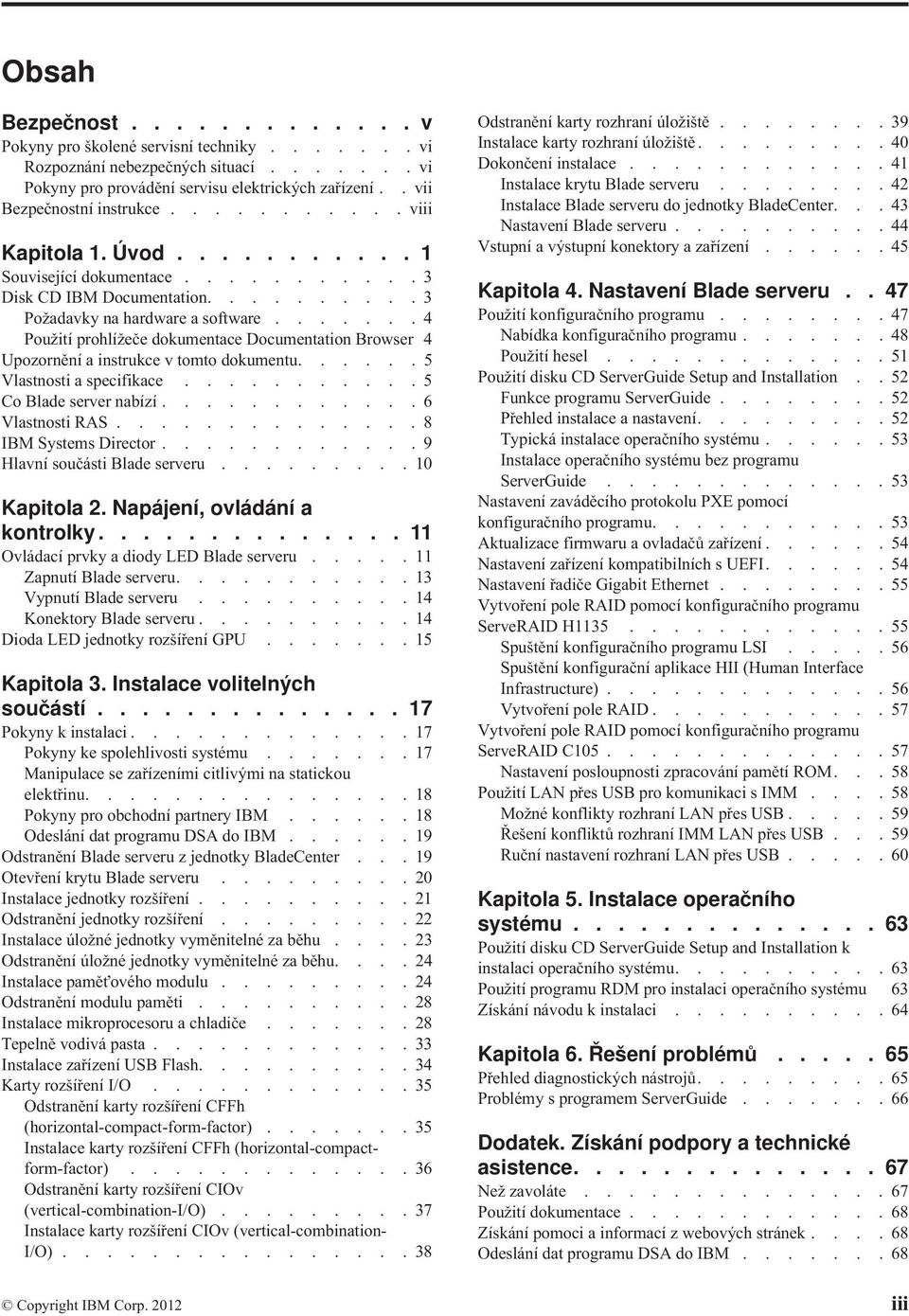 ...... 4 Použití prohlížeče dokumentace Documentation Browser 4 Upozornění a instrukce tomto dokumentu...... 5 Vlastnosti a specifikace........... 5 Co Blade serer nabízí............ 6 Vlastnosti RAS.