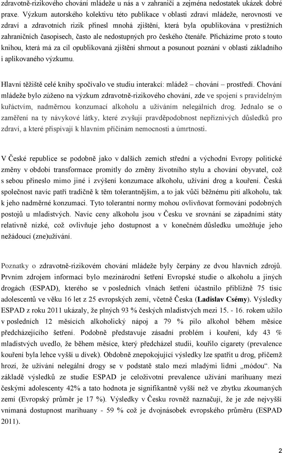 často ale nedostupných pro českého čtenáře. Přicházíme proto s touto knihou, která má za cíl opublikovaná zjištění shrnout a posunout poznání v oblasti základního i aplikovaného výzkumu.